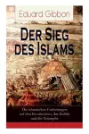 Der Sieg des Islams - Die islamischen Eroberungen auf drei Kontinenten, das Kalifat und die Triumphe cover