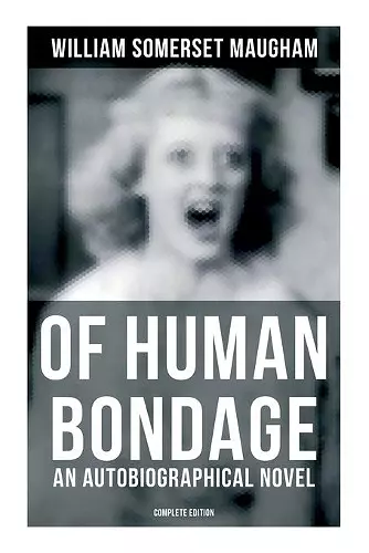 Of Human Bondage (An Autobiographical Novel) - Complete Edition cover