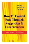 How To Control Fate Through Suggestion & Concentration cover