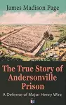 The True Story of Andersonville Prison: A Defense of Major Henry Wirz cover