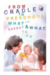 From Cradle to Preschool – What to Expect & What to Do cover