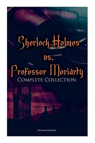 Sherlock Holmes vs. Professor Moriarty - Complete Collection (Illustrated) cover