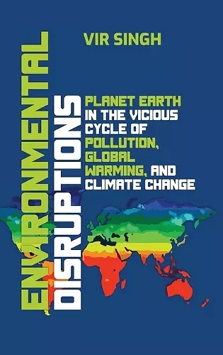 Environmental Disruptions: Planet Earth in the Vicious Cycle of Pollution, Global Warming, and Climate Change cover