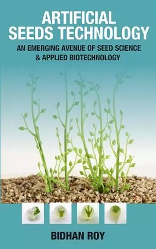 Artificial Seeds Technology: An Emerging Avenue of Seed Science & Applied Biotechnology (Co-Published With CRC Press,UK) cover