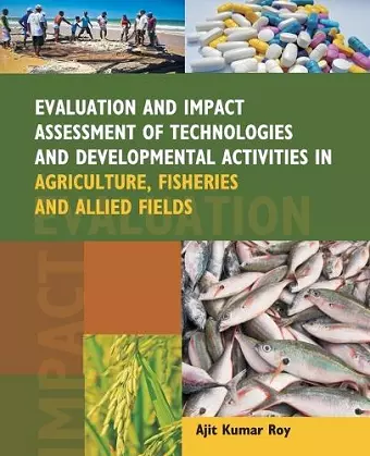 Evaluation and Impact Assessment of Technologies and Developmental Activities in Agriculture,Fisheries and Allied Fields cover