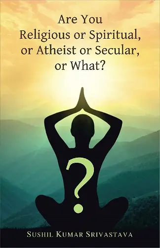 Are You Religious or Spiritual, or Atheist or Secular, or What? cover
