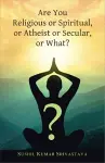 Are You Religious or Spiritual, or Atheist or Secular, or What? cover