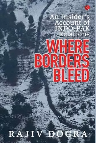 Where Borders Bleed an Insider's Account of Indo-Pak Relations cover