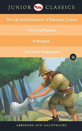 Junior Classicbook 16 (the Life and Adventures of Robinson Crusoe, the Time Machine, Kidnapped, the Three Musketeers) (Junior Classics) cover