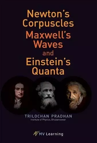 Newton's Corpuscles, Maxwell's Waves, and Einstein's Quanta cover