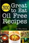 300 Great to Eat Oil Free Recipes cover