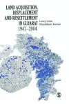 Land Acquisition, Displacement and Resettlement in Gujarat: 1947-2004 cover