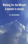 Waiting for the Miracle a memoir in essays cover