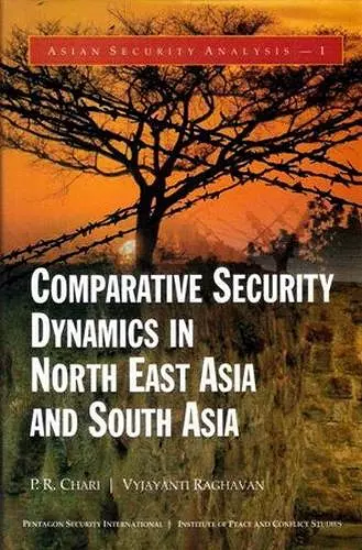 Comparative Security Dynamics in North East Asia and South Asia cover