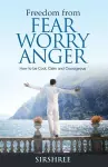 Freedom from Fear Worry Anger - How to be Cool, Calm and Courageous cover