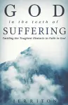 God In The Teeth Of Suffering: Tackling The Toughest Obstacle To Faith In God cover