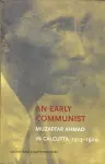 An Early Communist – Muzaffar Ahmad in Calcutta, 1913–1929 cover