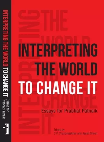 Interpreting the World to Change It – Essays for Prabhat Patnaik cover