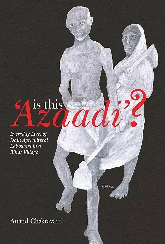 Is This ′Azaadi′? – Everyday Lives of Dalit Agricultural Labourers in a Bihar Village cover