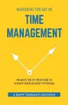 MASTERING THE ART OF TIME MANAGEMENT - Highest Use of Your Time To Achieve Your Highest Potential cover