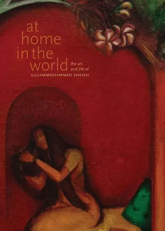 At Home in the World – The Art and Life of Gulammohammed Sheikh cover