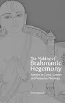 The Making of Brahmanic Hegemony – Studies in Caste, Gender and Vaishnava Theology cover