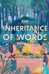 The Inheritance of Words – Writings from Arunachal Pradesh cover