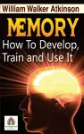 Memory How to Develop, Train, and Use It cover