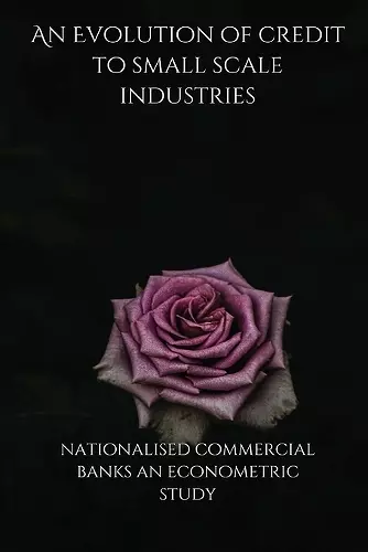 An Evolution of credit to small scale industries by nationalised commercial banks an econometric study cover