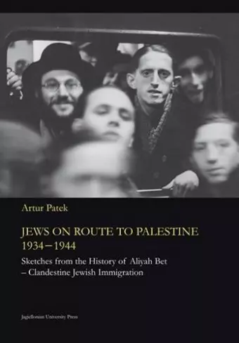 Jews on Route to Palestine, 1934–1944 – Sketches From the History of Aliyah Bet′Clandestine Jewish Immigration cover