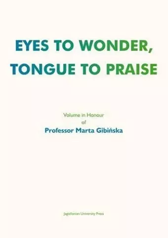 Eyes to Wonder, Tongue to Praise – Volume in Honour of Professor Marta Gibinska cover