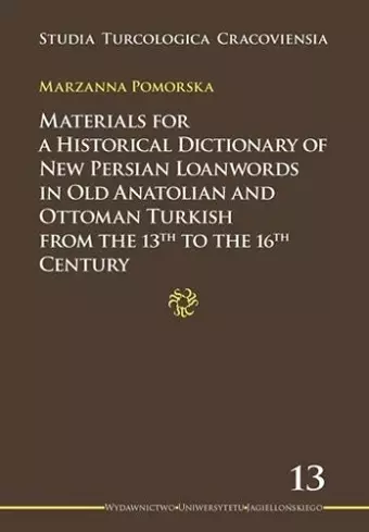 Materials for a Historical Dictionary of New Persian Loanwords in Old Anatolian and Ottoman Turkish from the 13th to the 16th Century cover