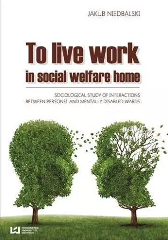 To Live and Work in a Social Welfare Home – Sociological Study of Interactions Between Personnel and Mentally Disabled Wards cover