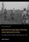 Between Prometheism and Realpolitik – Poland and Soviet Ukraine, 1921–1926 cover