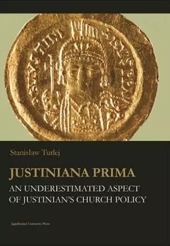 Justiniana Prima – An Underestimated Aspect of Justinian`s Church Policy cover