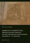 Armenia Christiana – Armenian Religious Identity and the Churches of Constantinople and Rome (4th – 15th century) cover
