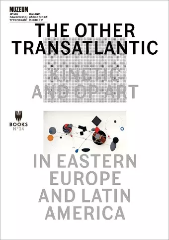 The Other Transatlantic – Kinetic and Op Art in Eastern Europe and Latin America cover