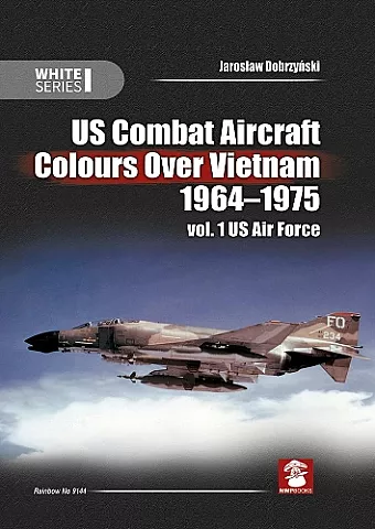 Us Combat Aircraft Colours Over Vietnam 1964-1975. Vol. 1 US Air Force cover