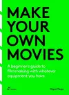 Make Your Own Movies: A Beginner's Guide to Filmmaking with Whatever Equipment You Have: A Guide to the Craft of Film Making cover