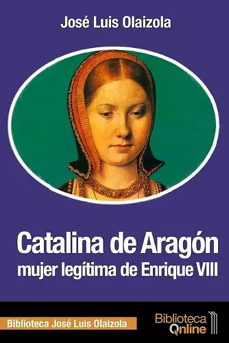 Catalina de Aragón, mujer legítima de Enrique VIII cover