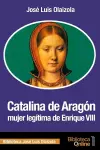 Catalina de Aragón, mujer legítima de Enrique VIII cover