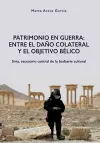 Patrimonio en Guerra: Entre el daño colateral y el objetivo bélico cover