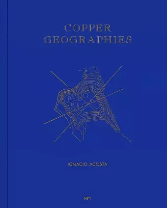 Copper Geographies: Ignacio Acosta cover