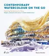 Contemporary Watercolour on the Go: Capturing the Essence of a Place. Shapes, Gestures and Colour in Direct Watercolour cover
