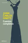 Cuentos completos. Juan Carlos Onetti / Complete Works. Juan Carlos Onetti cover