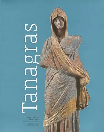 Tanagras.  Figurines for Life and Eternity – The Musée du Louvre`s Collection of Greek Figurines cover