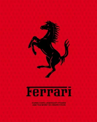 Ferrari: Iconic Cars, Legendary Power and the Spirit of Competition cover