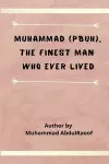 Muhammad (PBUH) The Finest Man Who Ever Lived cover