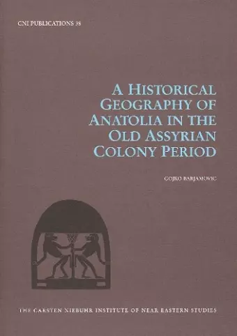 A Historical Geography of Anatolia in the Old Assyrian Colony Period cover