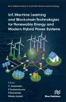 IoT, Machine Learning and Blockchain Technologies for Renewable Energy and Modern Hybrid Power Systems cover